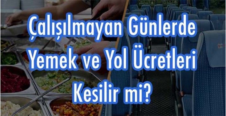 Çalışılmayan Günlerde Yemek ve Yol Ücretleri Kesilir Mi?